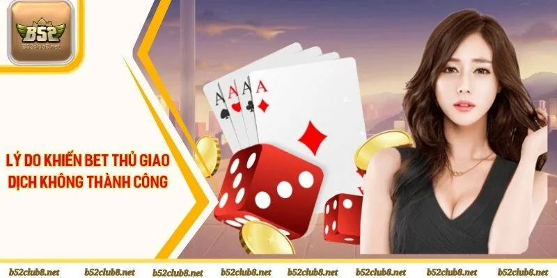Lý do khiến bet thủ giao dịch không thành công