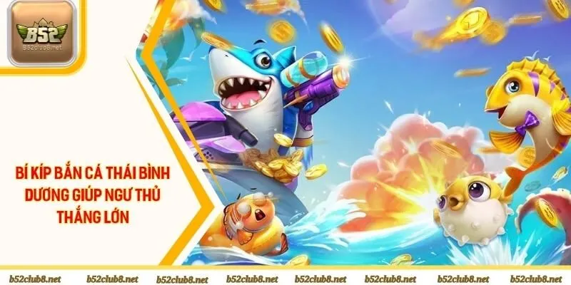 Bí kíp bắn cá Thái Bình Dương giúp ngư thủ thắng lớn