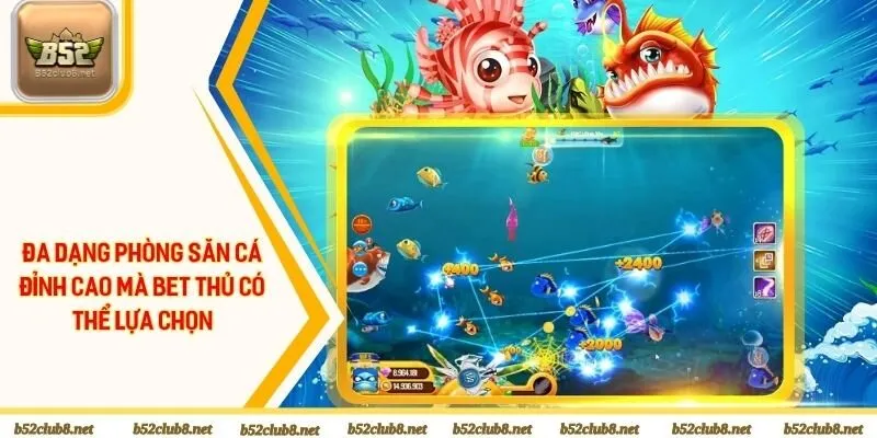 Đa dạng phòng săn cá đỉnh cao mà bet thủ có thể lựa chọn