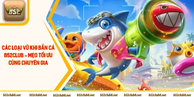 Các Loại Vũ Khi Bắn Cá