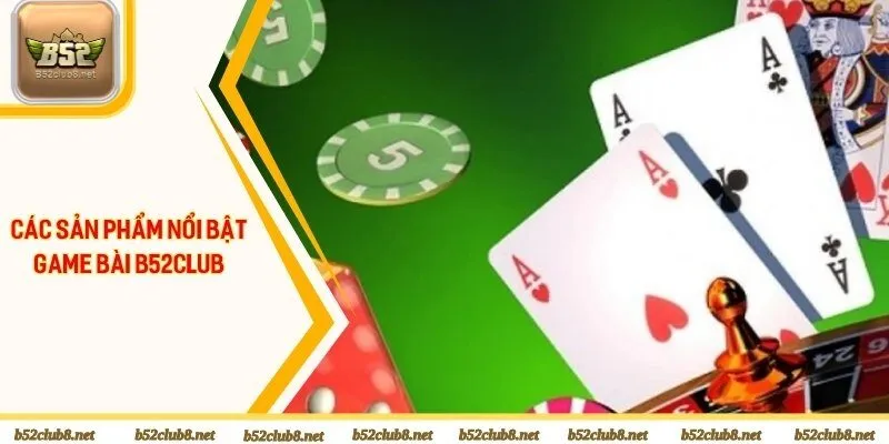 Hội viên không thể bỏ qua các sản phẩm nổi bật tại sảnh game bài