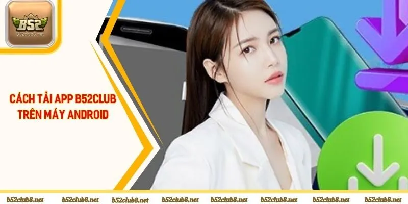 Cách tải app B52club trên máy Android