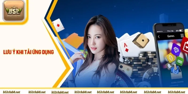 Một số lưu ý khi tải ứng dụng B52club