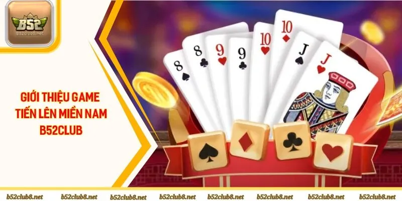 Thông tin chung của trò chơi tiến lên miền Nam B52club